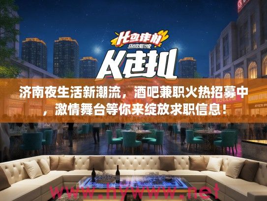 济南夜生活新潮流，酒吧兼职火热招募中，激情舞台等你来绽放求职信息！