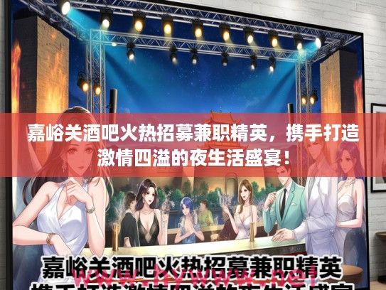 嘉峪关酒吧火热招募兼职精英，携手打造激情四溢的夜生活盛宴！
