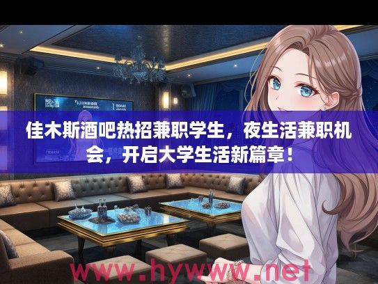 佳木斯酒吧热招兼职学生，夜生活兼职机会，开启大学生活新篇章！