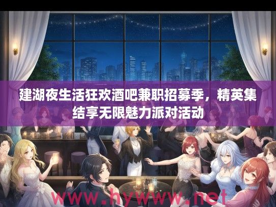 建湖夜生活狂欢酒吧兼职招募季，精英集结享无限魅力派对活动