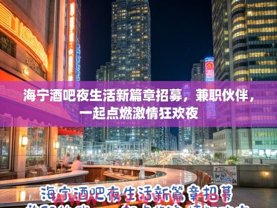 海宁酒吧夜生活新篇章招募，兼职伙伴，一起点燃激情狂欢夜