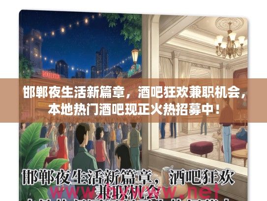 邯郸夜生活新篇章,酒吧狂欢兼职机会,本地热门酒吧现正火热招募中! 邯郸夜生活新篇章,酒吧狂欢兼职机会,本地热门酒吧现正火热招募中!
