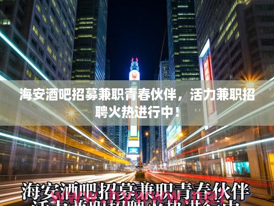 海安酒吧招募兼职青春伙伴,活力兼职招聘火热进行中! 海安酒吧招募兼职青春伙伴,活力兼职招聘火热进行中!