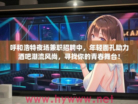 呼和浩特夜场兼职招聘中，年轻面孔助力酒吧潮流风尚，寻找你的青春舞台！