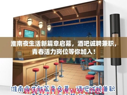 淮南夜生活新篇章启幕，酒吧诚聘兼职，青春活力岗位等你加入！
