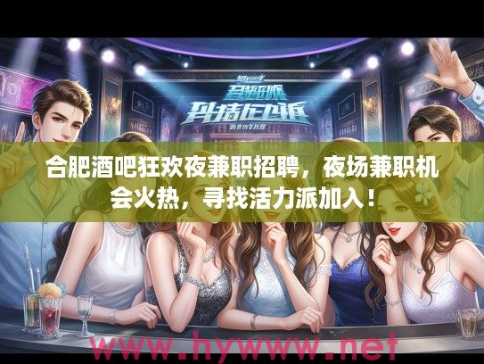 合肥酒吧狂欢夜兼职招聘，夜场兼职机会火热，寻找活力派加入！