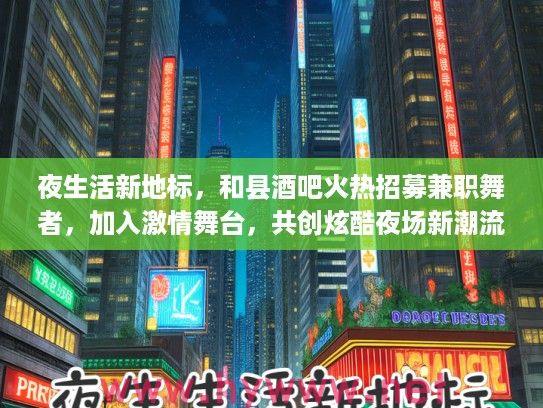 夜生活新地标，和县酒吧火热招募兼职舞者，加入激情舞台，共创炫酷夜场新潮流！