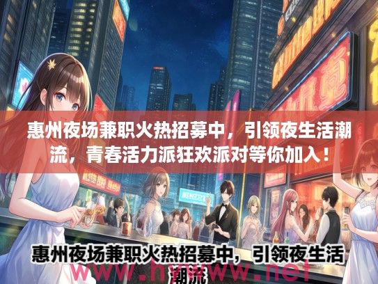 惠州夜场兼职火热招募中，引领夜生活潮流，青春活力派狂欢派对等你加入！