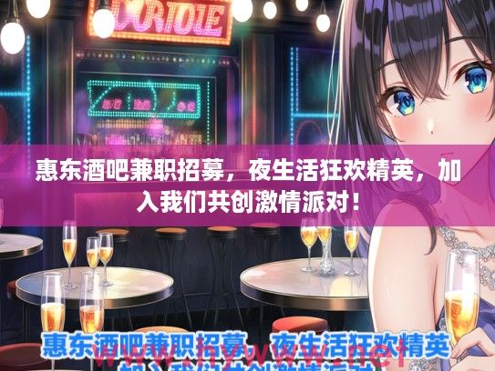 惠东酒吧兼职招募,夜生活狂欢精英,加入我们共创激情派对! 惠东酒吧兼职招募,夜生活狂欢精英,加入我们共创激情派对!