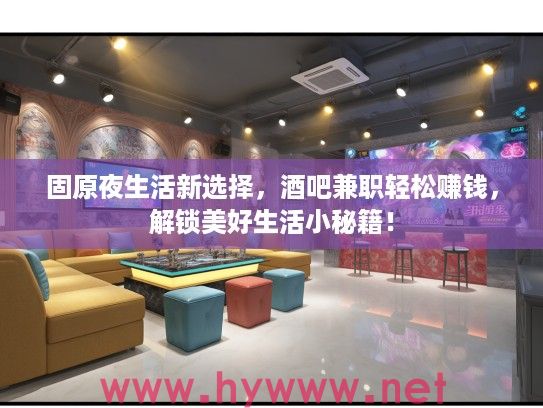 固原夜生活新选择,酒吧兼职轻松赚钱,解锁美好生活小秘籍! 固原夜生活新选择,酒吧兼职轻松赚钱,解锁美好生活小秘籍!