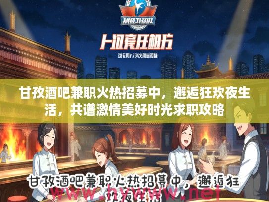 甘孜酒吧兼职火热招募中,邂逅狂欢夜生活,共谱激情美好时光求职攻略 甘孜酒吧兼职火热招募中,邂逅狂欢夜生活,共谱激情美好时光求职攻略