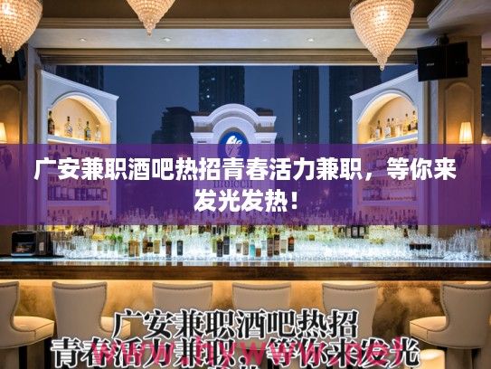 广安兼职酒吧热招青春活力兼职，等你来发光发热！