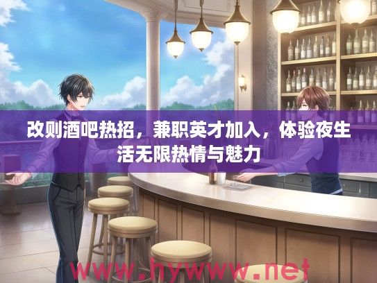 改则酒吧热招,兼职英才加入,体验夜生活无限热情与魅力 改则酒吧热招,兼职英才加入,体验夜生活无限热情与魅力