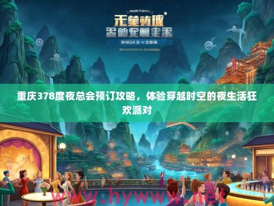 重庆378度夜总会预订攻略，体验穿越时空的夜生活狂欢派对