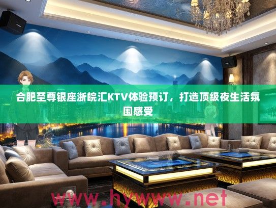 合肥至尊银座浙皖汇KTV体验预订，打造优秀夜生活氛围感受