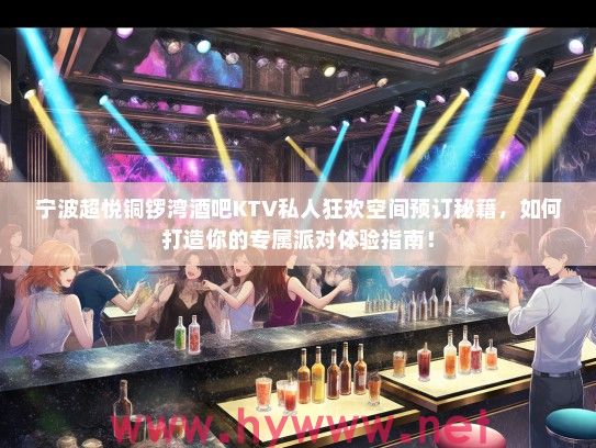 宁波超悦铜锣湾酒吧KTV私人狂欢空间预订秘籍，如何打造你的专属派对体验指南！
