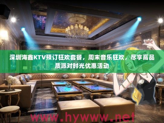 深圳海鑫KTV预订狂欢套餐，周末音乐狂欢，尽享高品质派对时光优惠活动