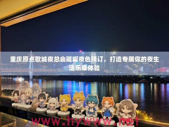 重庆原点歌城夜总会璀璨夜色预订，打造专属你的夜生活乐章体验