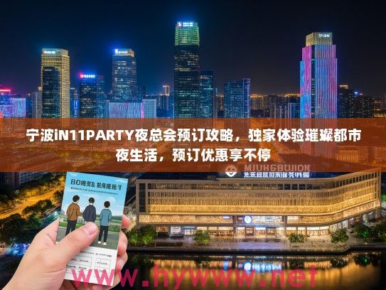 宁波iN11PARTY夜总会预订攻略，独家体验璀璨都市夜生活，预订优惠享不停