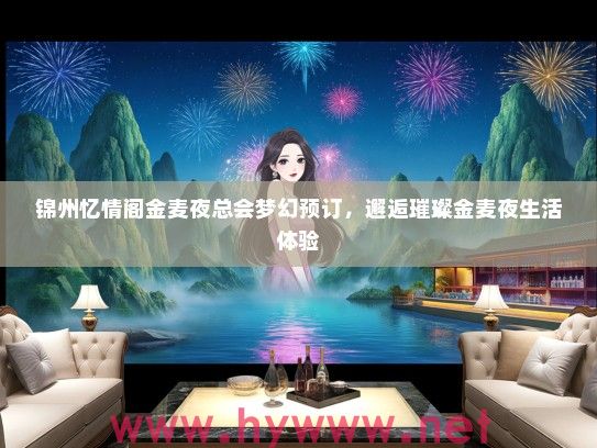 锦州忆情阁金麦夜总会梦幻预订，邂逅璀璨金麦夜生活体验