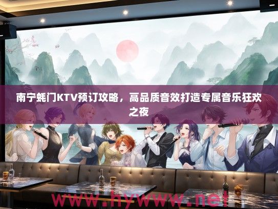 南宁蚝门KTV预订攻略,高品质音效打造专属音乐狂欢之夜 南宁蚝门KTV预订攻略,高品质音效打造专属音乐狂欢之夜