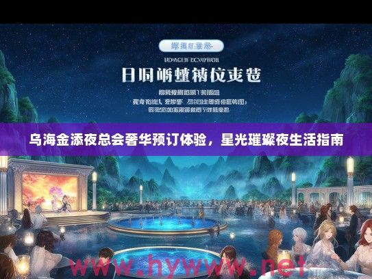 乌海金添夜总会奢华预订体验，星光璀璨夜生活指南