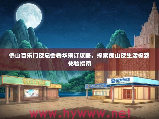 佛山百乐门夜总会奢华预订攻略，探索佛山夜生活极致体验指南