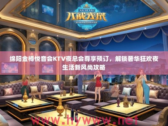 绵阳金樽悦音会KTV夜总会尊享预订，解锁奢华狂欢夜生活新风尚攻略