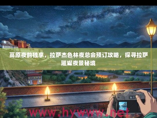 高原夜韵独享，拉萨杰色林夜总会预订攻略，探寻拉萨璀璨夜景秘境