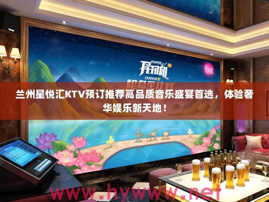 兰州星悦汇KTV预订推荐高品质音乐盛宴首选,体验奢华娱乐新天地! 兰州星悦汇KTV预订推荐高品质音乐盛宴首选,体验奢华娱乐新天地!
