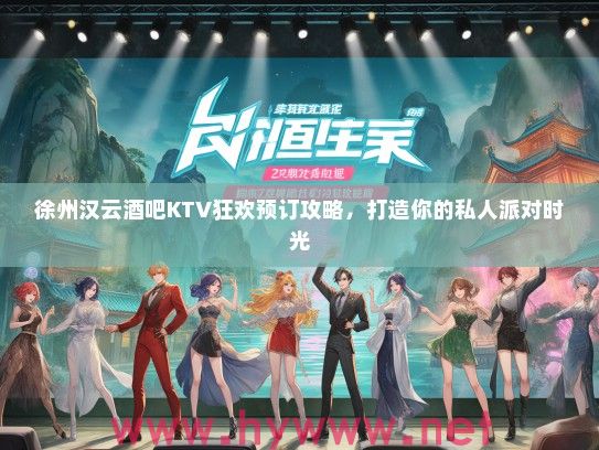 徐州汉云酒吧KTV狂欢预订攻略，打造你的私人派对时光