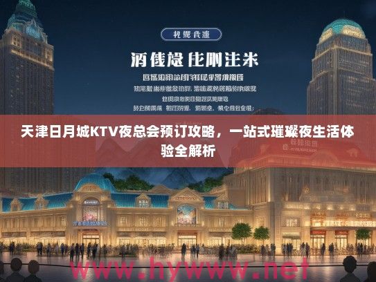 天津日月城KTV夜总会预订攻略，一站式璀璨夜生活体验全解析