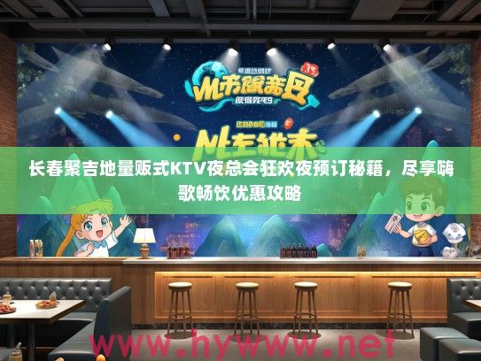 长春聚吉地量贩式KTV夜总会狂欢夜预订秘籍，尽享嗨歌畅饮优惠攻略