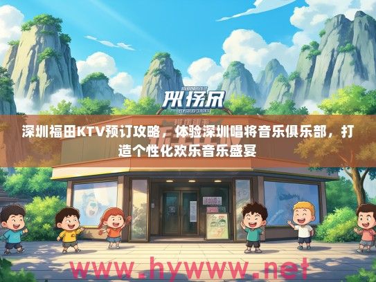 深圳福田KTV预订攻略,体验深圳唱将音乐俱乐部,打造个性化欢乐音乐盛宴 深圳福田KTV预订攻略,体验深圳唱将音乐俱乐部,打造个性化欢乐音乐盛宴
