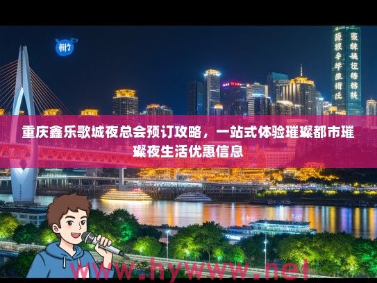 重庆鑫乐歌城夜总会预订攻略，一站式体验璀璨都市璀璨夜生活优惠信息
