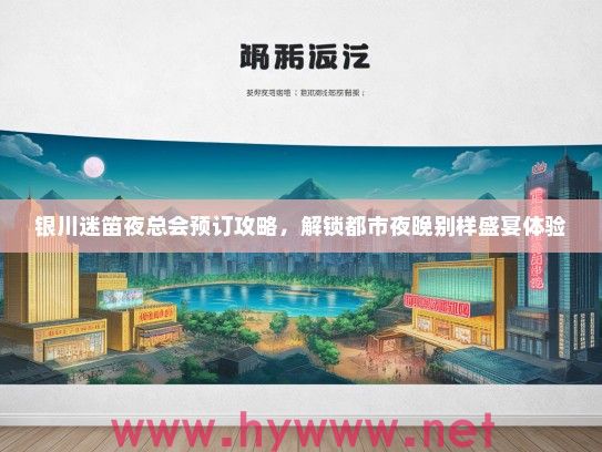 银川迷笛夜总会预订攻略，解锁都市夜晚别样盛宴体验