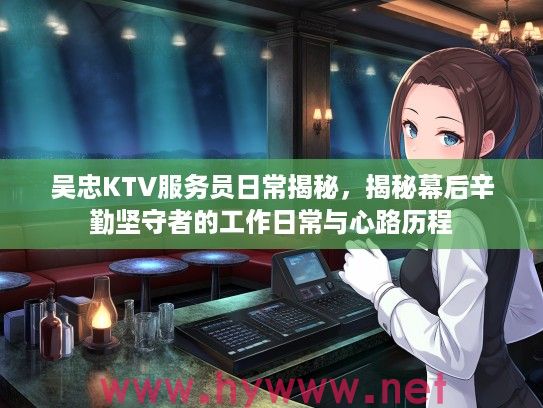 吴忠KTV服务员日常揭秘，揭秘幕后辛勤坚守者的工作日常与心路历程