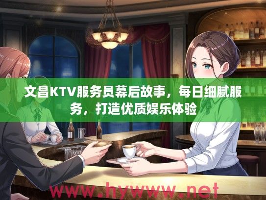 文昌KTV服务员幕后故事，每日细腻服务，打造优质娱乐体验