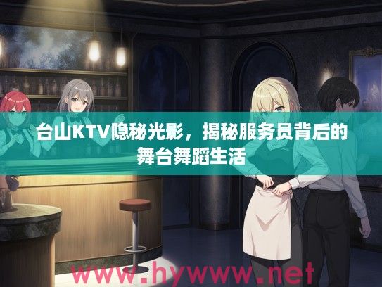 台山KTV隐秘光影，揭秘服务员背后的舞台舞蹈生活