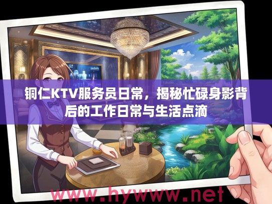 铜仁KTV服务员日常，揭秘忙碌身影背后的工作日常与生活点滴