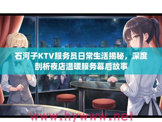 石河子KTV服务员日常生活揭秘，深度剖析夜店温暖服务幕后故事