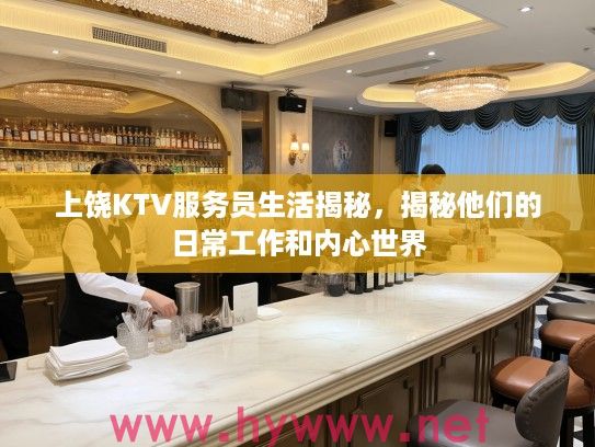 上饶KTV服务员生活揭秘，揭秘他们的日常工作和内心世界