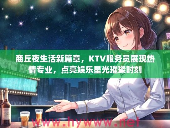 商丘夜生活新篇章，KTV服务员展现热情专业，点亮娱乐星光璀璨时刻