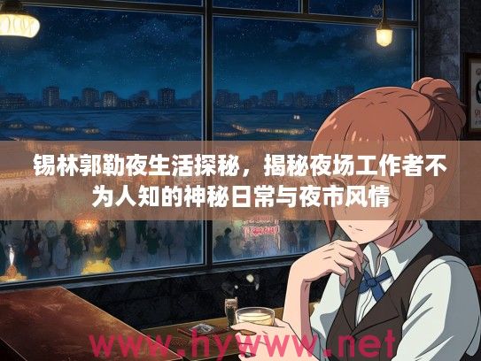 锡林郭勒夜生活探秘，揭秘夜场工作者不为人知的神秘日常与夜市风情