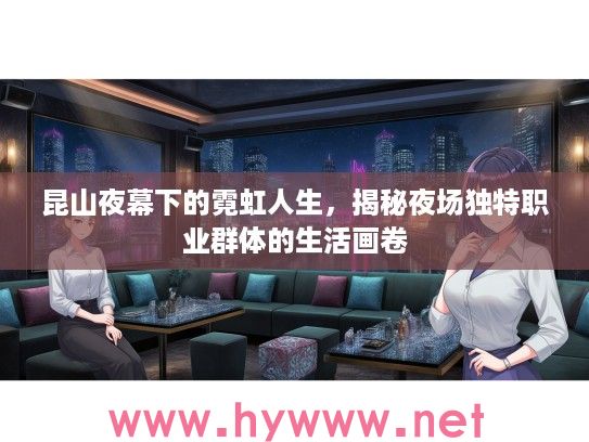 昆山夜幕下的霓虹人生，揭秘夜场独特职业群体的生活画卷