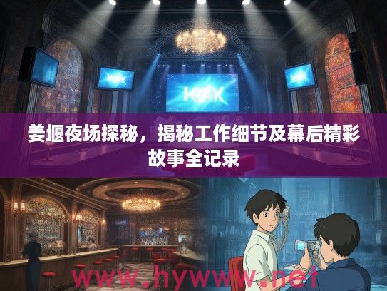 姜堰夜场探秘，揭秘工作细节及幕后精彩故事全记录