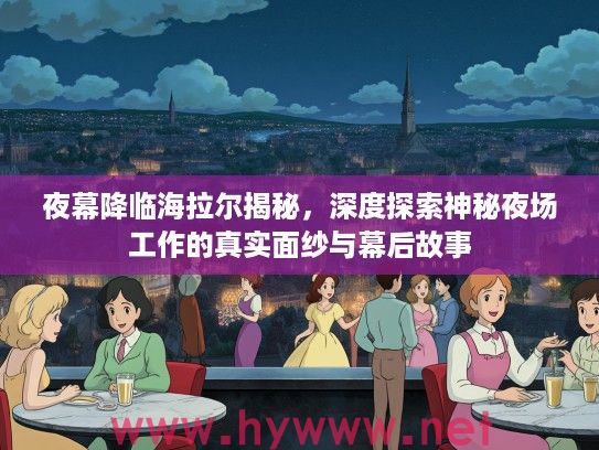 夜幕降临海拉尔揭秘，深度探索神秘夜场工作的真实面纱与幕后故事