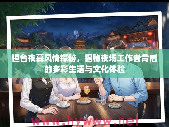 桓台夜幕风情探秘，揭秘夜场工作者背后的多彩生活与文化体验