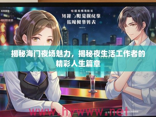 揭秘海门夜场魅力，揭秘夜生活工作者的精彩人生篇章