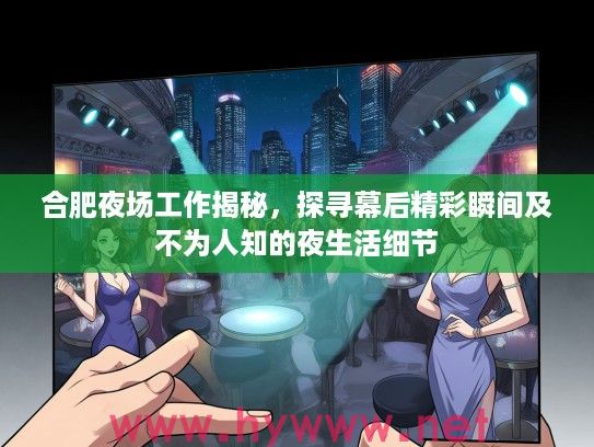 合肥夜场工作揭秘,探寻幕后精彩瞬间及不为人知的夜生活细节 合肥夜场工作揭秘,探寻幕后精彩瞬间及不为人知的夜生活细节